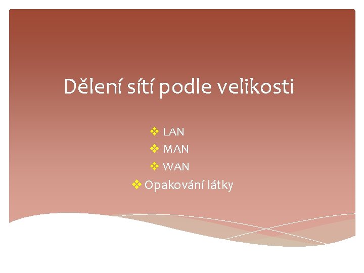 Dělení sítí podle velikosti v LAN v MAN v WAN v Opakování látky 