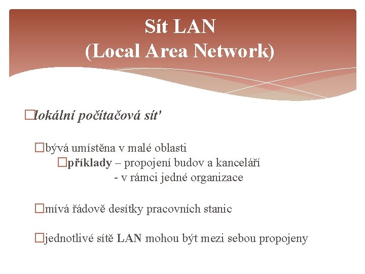 Sít LAN (Local Area Network) �lokální počítačová síť �bývá umístěna v malé oblasti �příklady