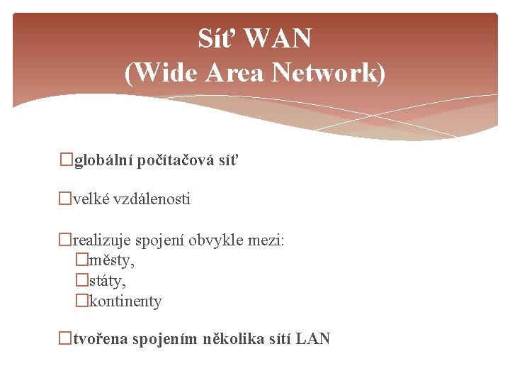 Síť WAN (Wide Area Network) �globální počítačová síť �velké vzdálenosti �realizuje spojení obvykle mezi: