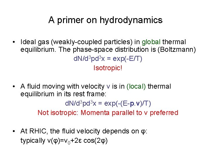 A primer on hydrodynamics • Ideal gas (weakly-coupled particles) in global thermal equilibrium. The