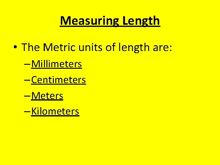 Measuring Length • The Metric units of length are: – Millimeters – Centimeters –