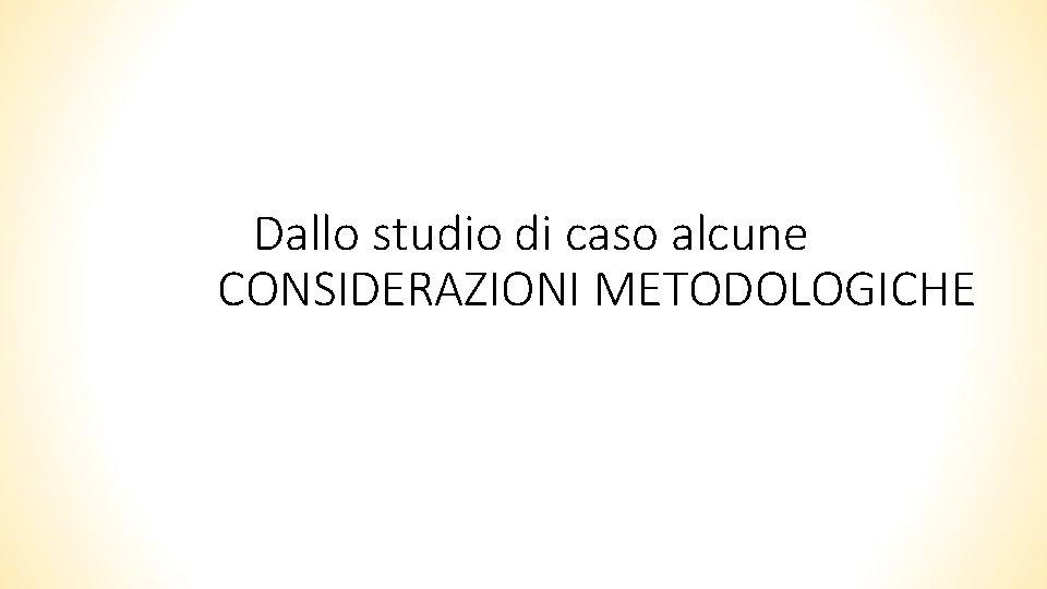 Dallo studio di caso alcune CONSIDERAZIONI METODOLOGICHE 