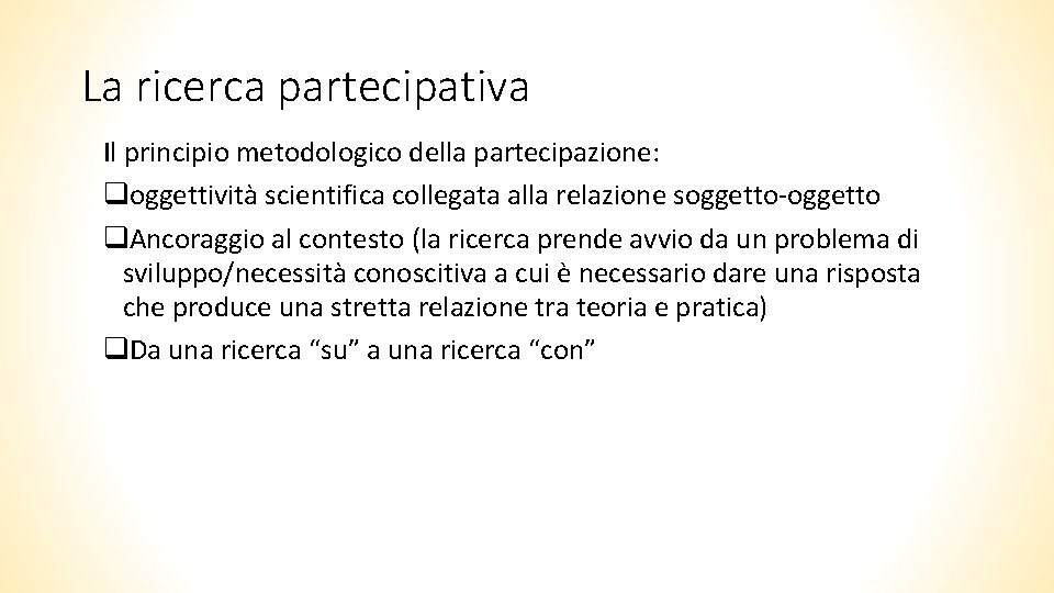 La ricerca partecipativa Il principio metodologico della partecipazione: oggettività scientifica collegata alla relazione soggetto-oggetto