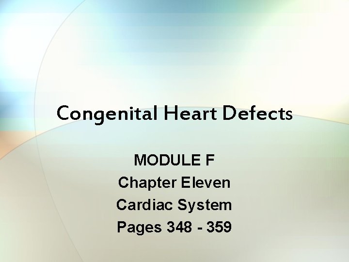 Congenital Heart Defects MODULE F Chapter Eleven Cardiac System Pages 348 - 359 