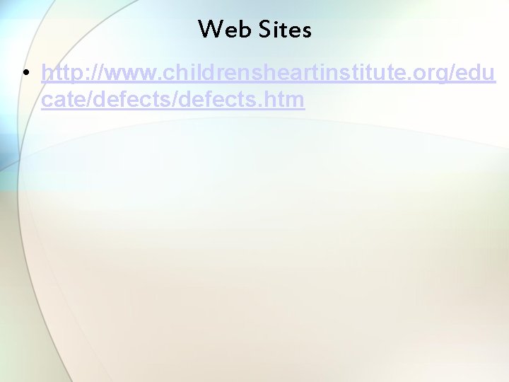 Web Sites • http: //www. childrensheartinstitute. org/edu cate/defects. htm 