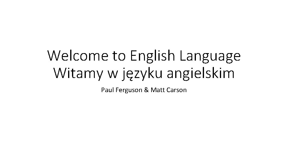 Welcome to English Language Witamy w języku angielskim Paul Ferguson & Matt Carson 