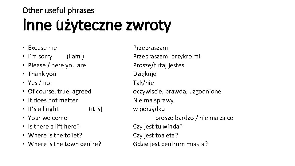 Other useful phrases Inne użyteczne zwroty • • • Excuse me I’m sorry (i