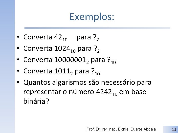 Exemplos: • • • Converta 4210 para ? 2 Converta 102410 para ? 2