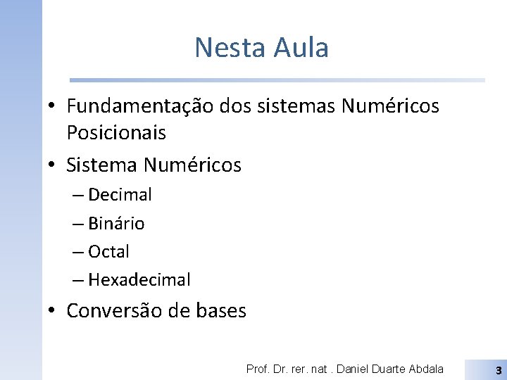 Nesta Aula • Fundamentação dos sistemas Numéricos Posicionais • Sistema Numéricos – Decimal –