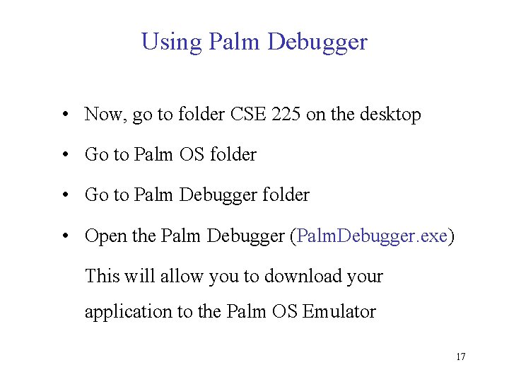 Using Palm Debugger • Now, go to folder CSE 225 on the desktop •