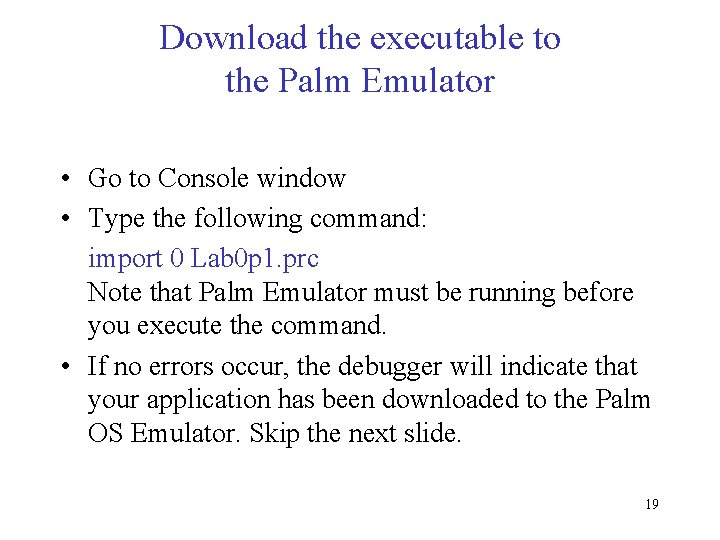 Download the executable to the Palm Emulator • Go to Console window • Type
