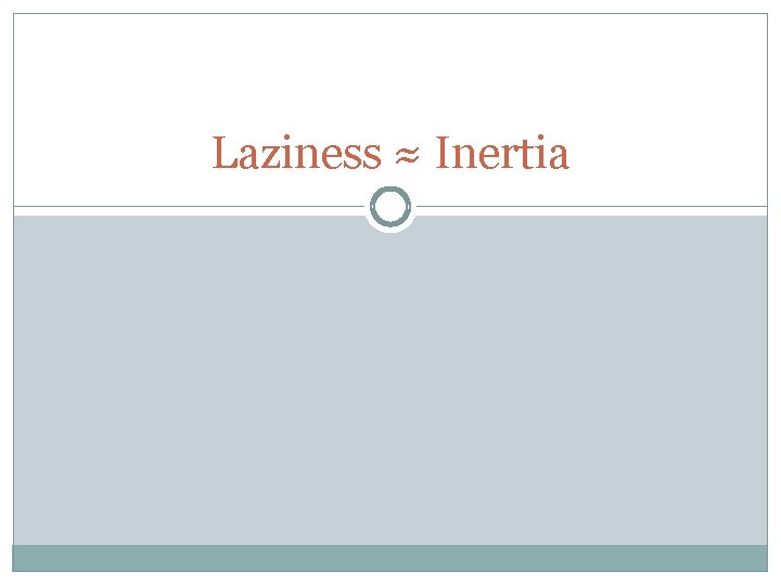 Laziness ≈ Inertia 