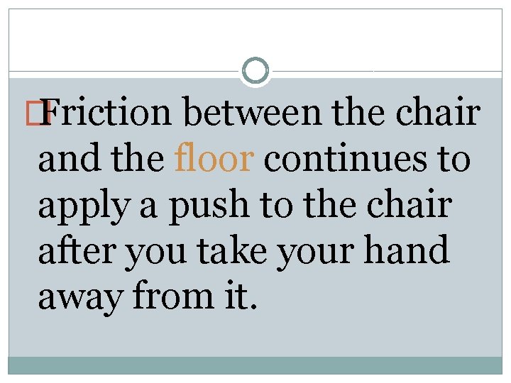 � Friction between the chair and the floor continues to apply a push to