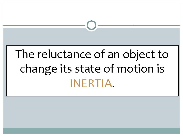 The reluctance of an object to change its state of motion is INERTIA. 