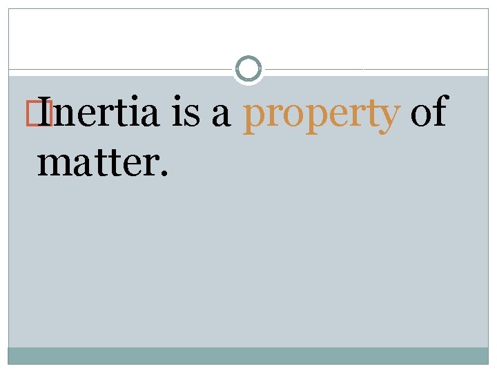 � Inertia is a property of matter. 