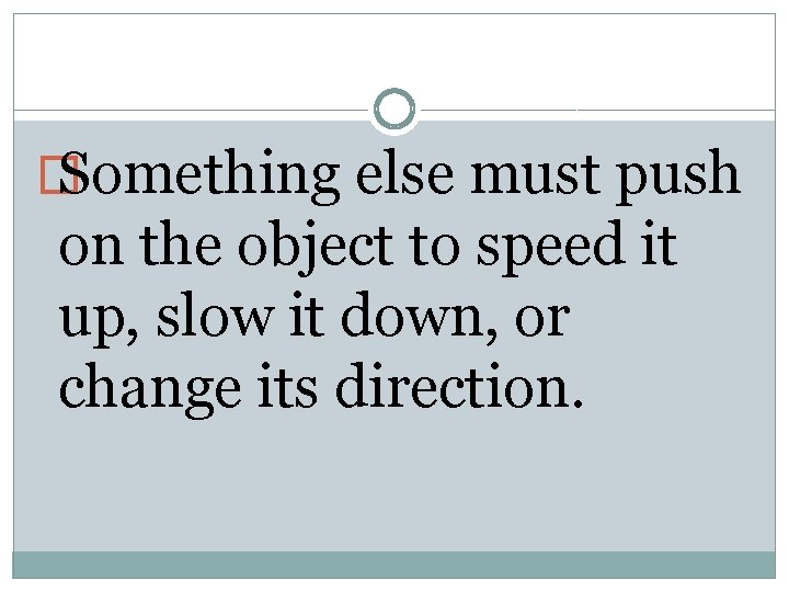 � Something else must push on the object to speed it up, slow it
