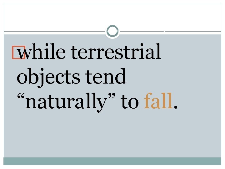 � while terrestrial objects tend “naturally” to fall. 