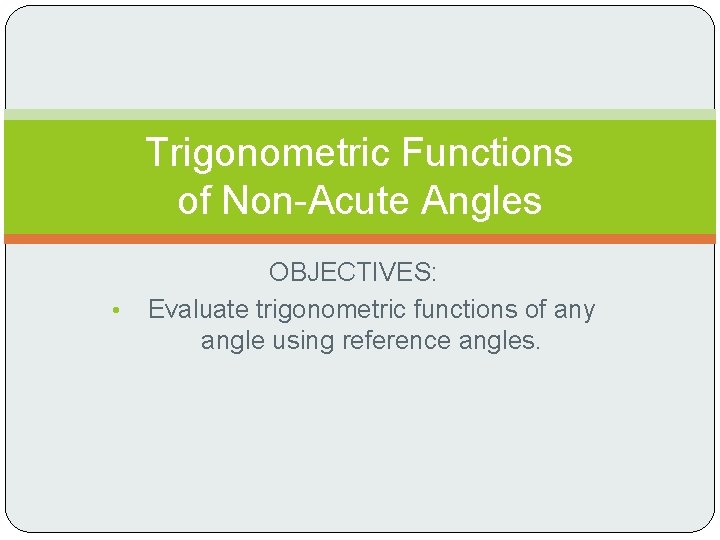 Trigonometric Functions of Non-Acute Angles • OBJECTIVES: Evaluate trigonometric functions of any angle using