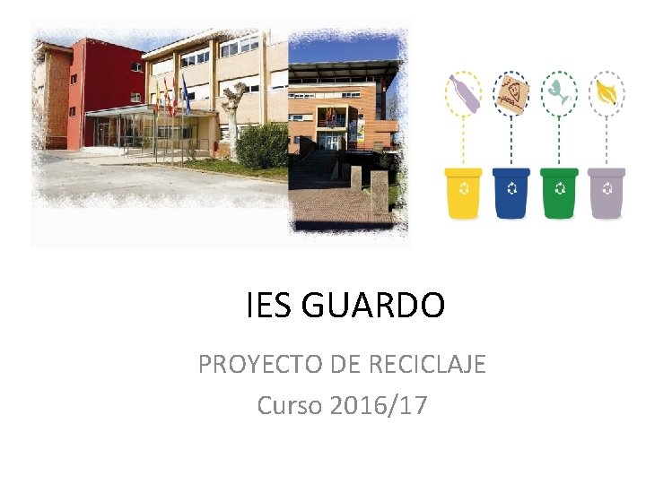 IES GUARDO PROYECTO DE RECICLAJE Curso 2016/17 