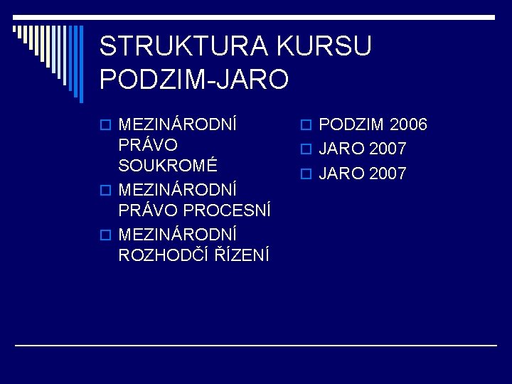 STRUKTURA KURSU PODZIM-JARO o MEZINÁRODNÍ o PODZIM 2006 PRÁVO SOUKROMÉ o MEZINÁRODNÍ PRÁVO PROCESNÍ