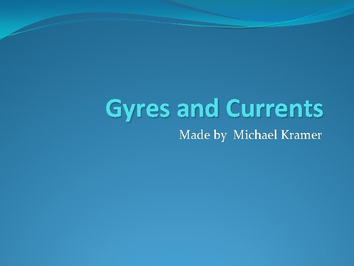 Gyres and Currents Made by Michael Kramer 