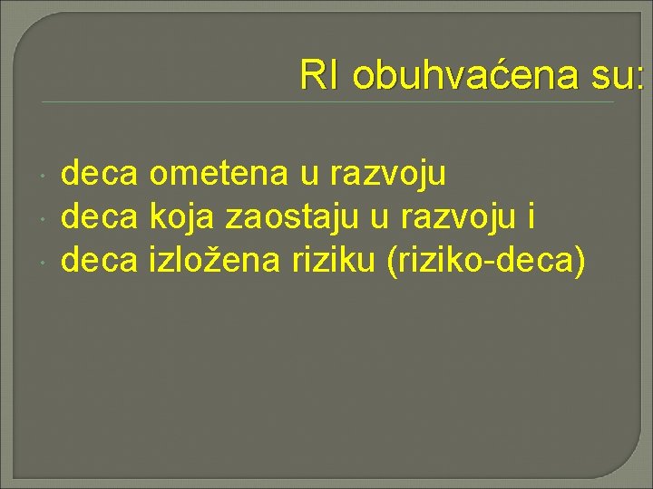 RI obuhvaćena su: deca ometena u razvoju deca koja zaostaju u razvoju i deca