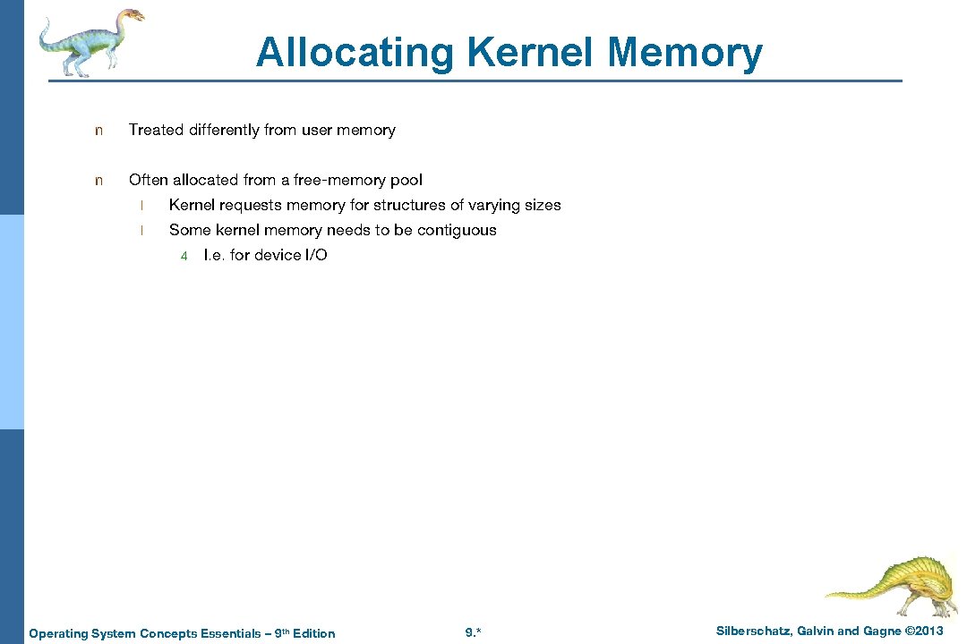 Allocating Kernel Memory n Treated differently from user memory n Often allocated from a