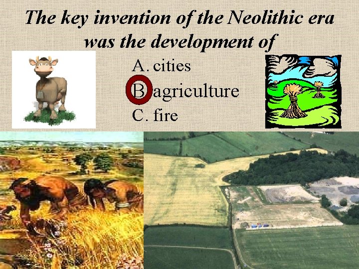 The key invention of the Neolithic era was the development of A. cities B.