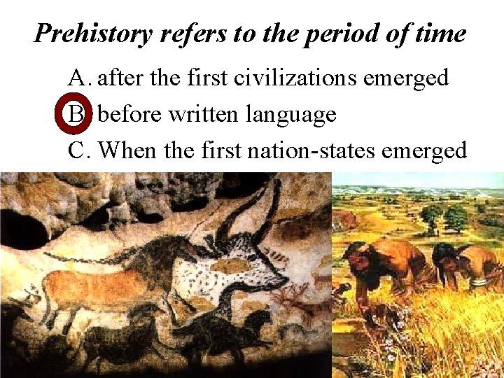 Prehistory refers to the period of time A. after the first civilizations emerged B.