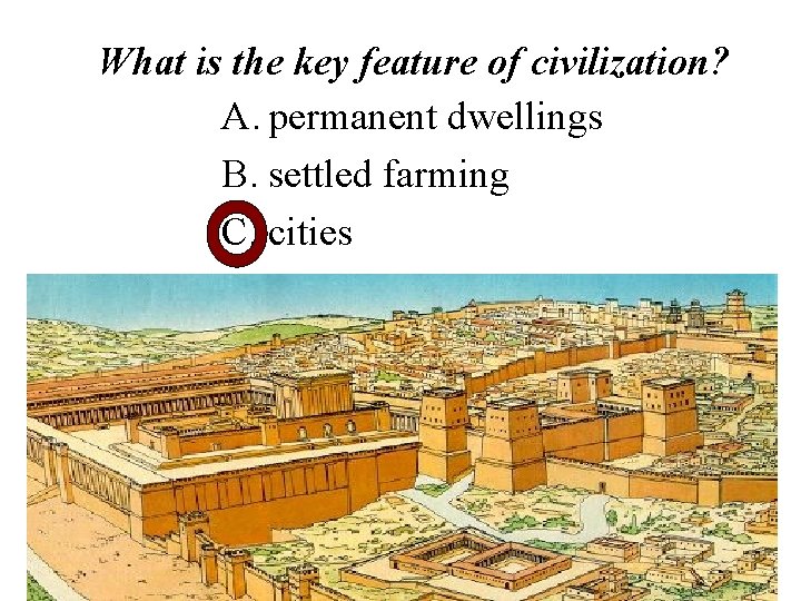 What is the key feature of civilization? A. permanent dwellings B. settled farming C.