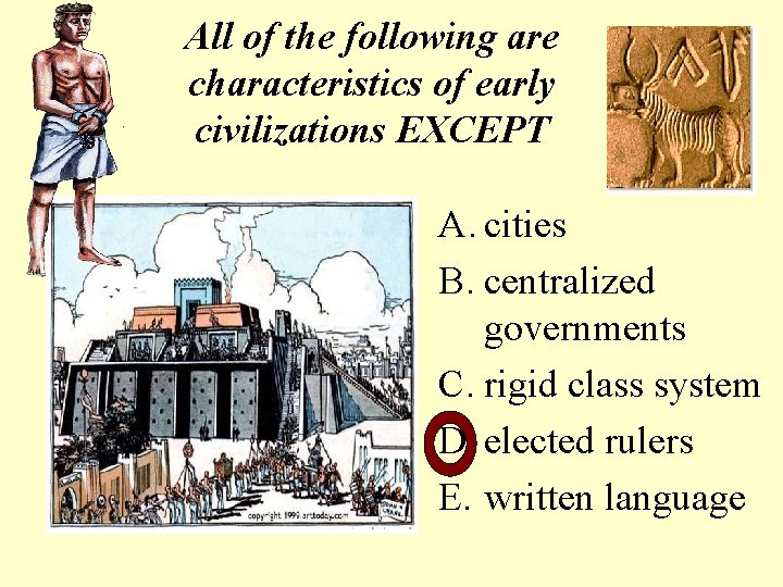 All of the following are characteristics of early civilizations EXCEPT A. cities B. centralized