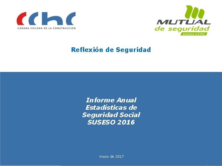 Reflexión de Seguridad Informe Anual Estadísticas de Seguridad Social SUSESO 2016 mayo de 2017