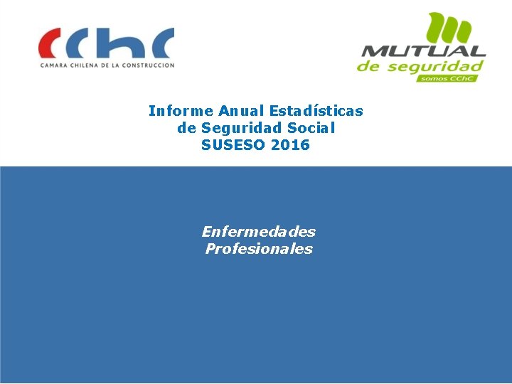 Informe Anual Estadísticas de Seguridad Social SUSESO 2016 Enfermedades Profesionales 