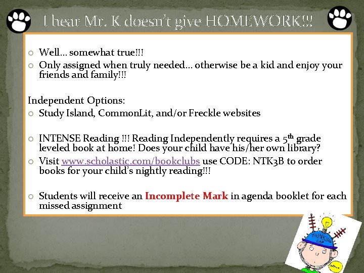 I hear Mr. K doesn’t give HOMEWORK!!! Well… somewhat true!!! Only assigned when truly