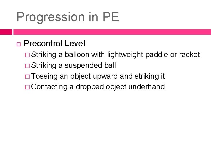 Progression in PE Precontrol Level � Striking a balloon with lightweight paddle or racket Progression in PE Precontrol Level � Striking a balloon with lightweight paddle or racket