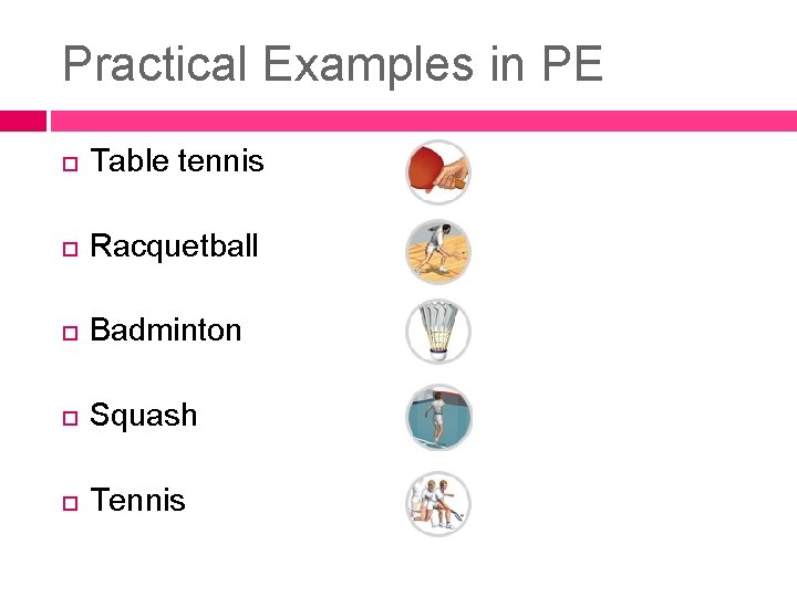 Practical Examples in PE Table tennis Racquetball Badminton Squash Tennis Practical Examples in PE Table tennis Racquetball Badminton Squash Tennis