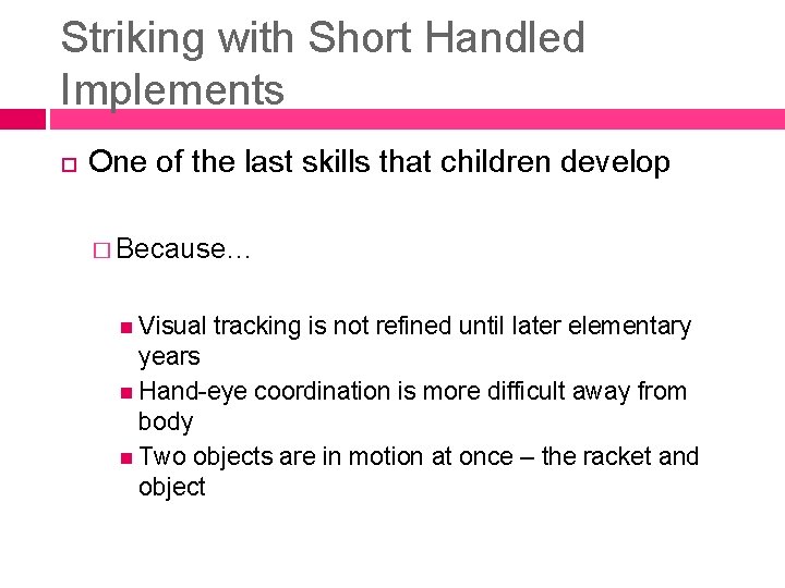 Striking with Short Handled Implements One of the last skills that children develop � Striking with Short Handled Implements One of the last skills that children develop �