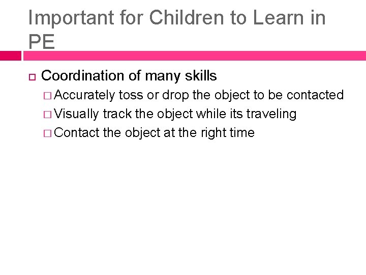 Important for Children to Learn in PE Coordination of many skills � Accurately toss Important for Children to Learn in PE Coordination of many skills � Accurately toss