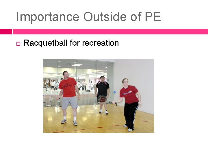 Importance Outside of PE Racquetball for recreation Importance Outside of PE Racquetball for recreation