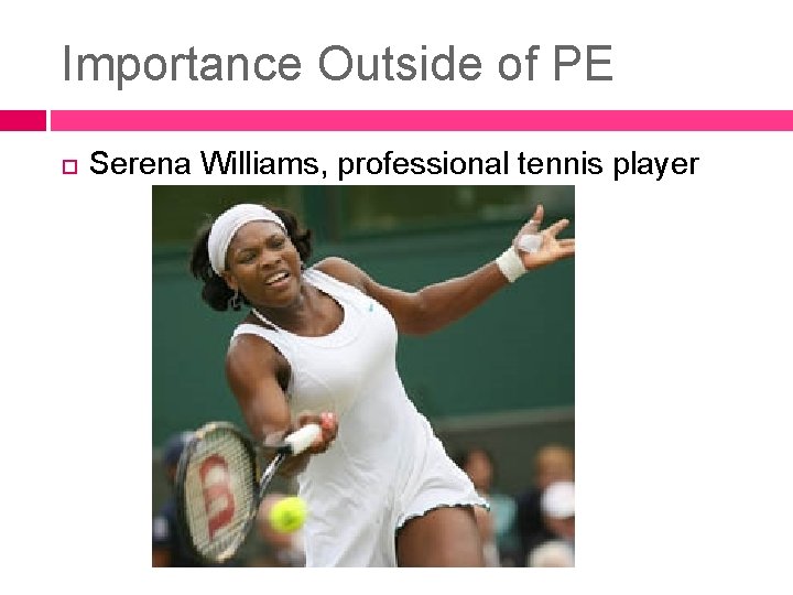 Importance Outside of PE Serena Williams, professional tennis player Importance Outside of PE Serena Williams, professional tennis player