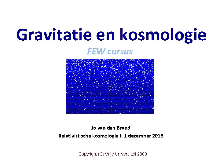Gravitatie en kosmologie FEW cursus Jo van den Brand Relativistische kosmologie I: 1 december