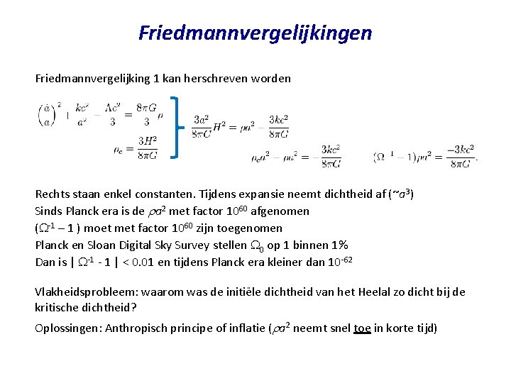 Friedmannvergelijkingen Friedmannvergelijking 1 kan herschreven worden Rechts staan enkel constanten. Tijdens expansie neemt dichtheid