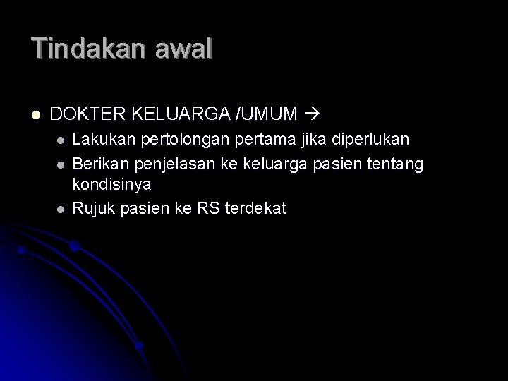 Tindakan awal l DOKTER KELUARGA /UMUM l l l Lakukan pertolongan pertama jika diperlukan