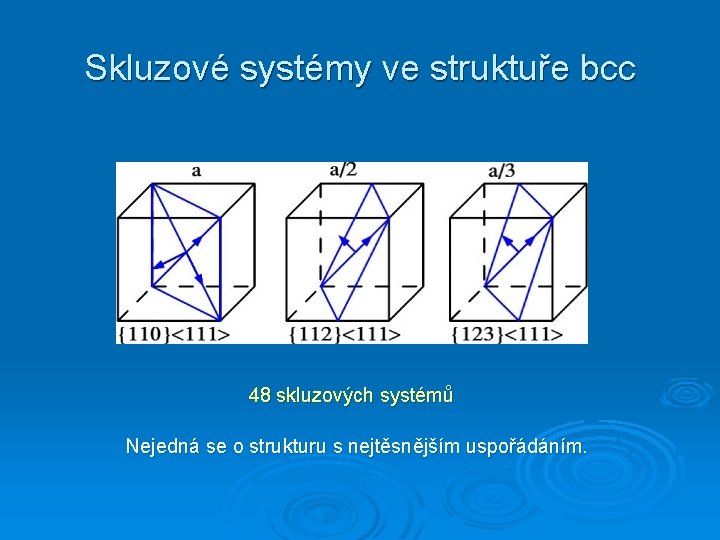 Skluzové systémy ve struktuře bcc 48 skluzových systémů Nejedná se o strukturu s nejtěsnějším