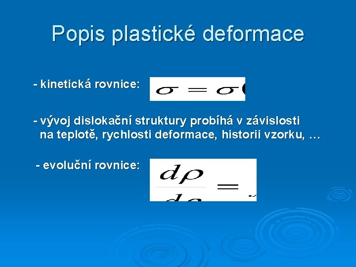 Popis plastické deformace - kinetická rovnice: - vývoj dislokační struktury probíhá v závislosti na