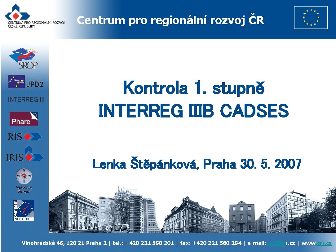 Centrum pro regionální rozvoj ČR Kontrola 1. stupně INTERREG IIIB CADSES Lenka Štěpánková, Praha