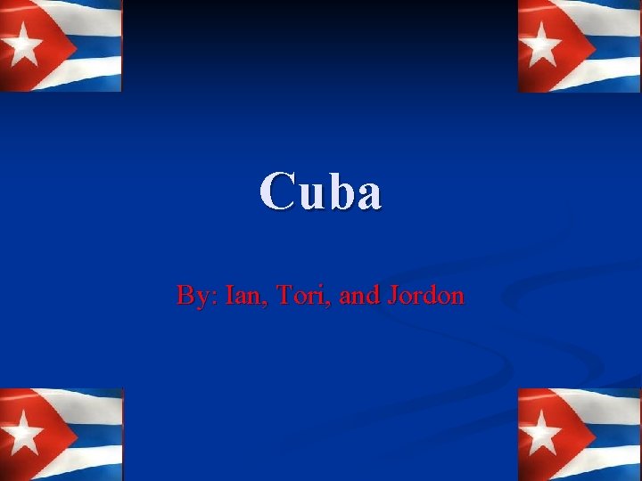 Cuba By: Ian, Tori, and Jordon 