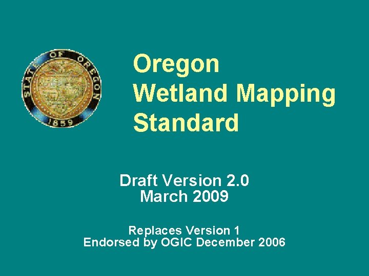 Oregon Wetland Mapping Standard Draft Version 2. 0 March 2009 Replaces Version 1 Endorsed