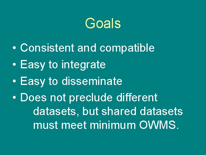 Goals • • Consistent and compatible Easy to integrate Easy to disseminate Does not