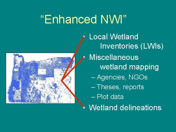 “Enhanced NWI” • Local Wetland Inventories (LWIs) • Miscellaneous wetland mapping – Agencies, NGOs